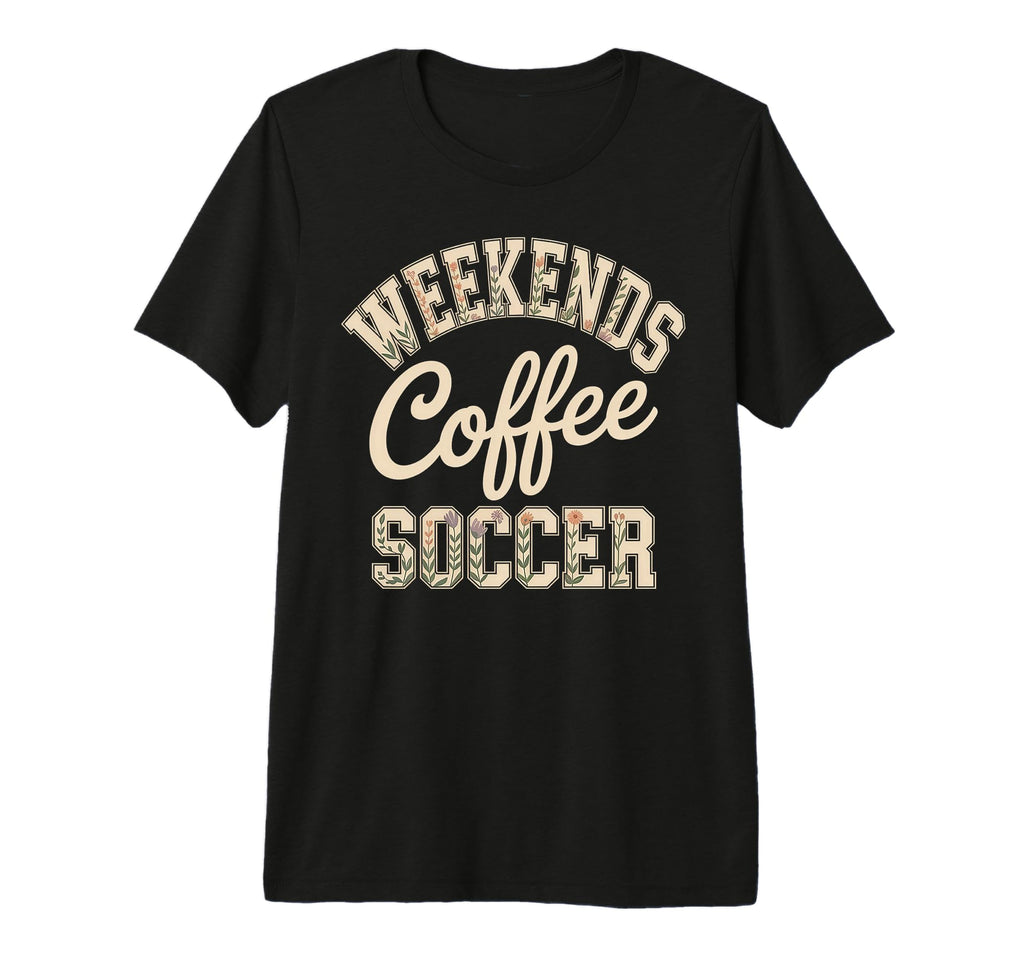 Weekends Coffee Soccer Mom Life T-Shirt - Novelty Apparel for Adults - T-Shirt, Sweatshirt, Hoodie
