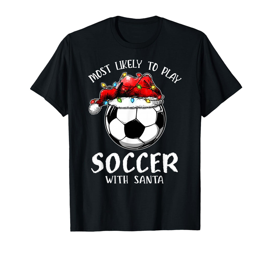 Most Likely To Play Soccer Santa Family T-Shirt - Fun Novelty Design Unisex - T-Shirt, Sweatshirt, Hoodie