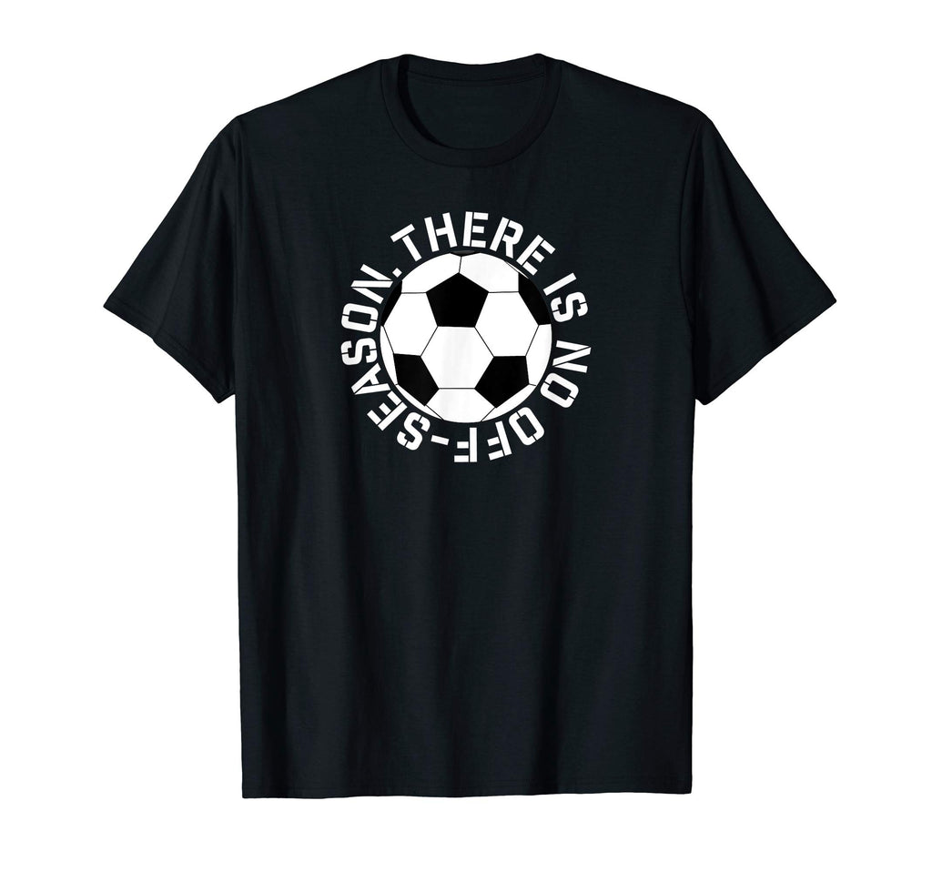 There Is No Off Season Soccer Training T-Shirt - Trendy Graphic for Adults - T-Shirt, Sweatshirt, Hoodie