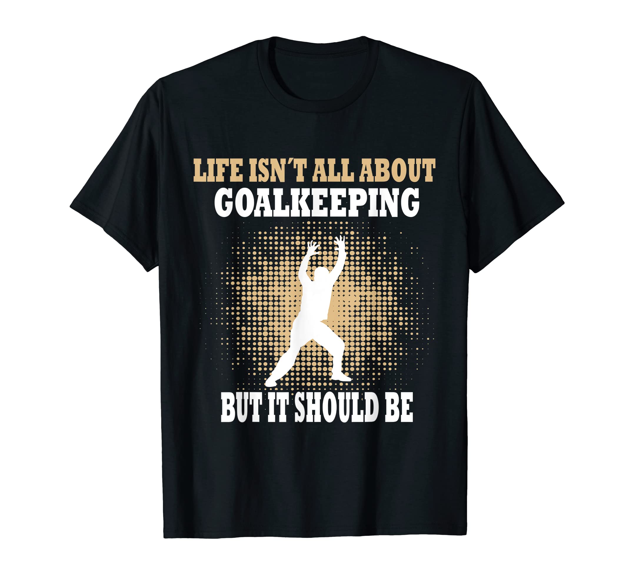 Life Isnt All About Goalkeeping But It T-Shirt - Trendy Graphic for Adults - T-Shirt, Sweatshirt, Hoodie