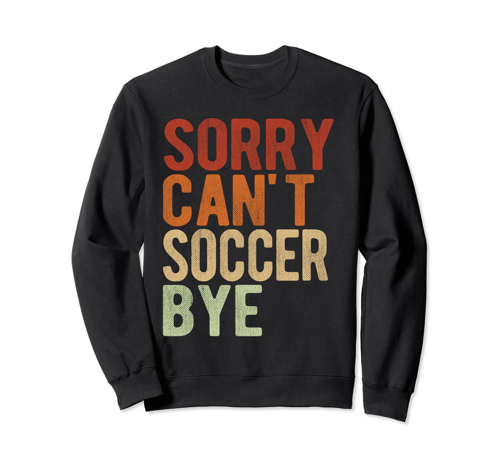 Soccer Game Soccer Bye Funny Sport Sweatshirt - Novelty Apparel Men Women - T-Shirt, Sweatshirt, Hoodie