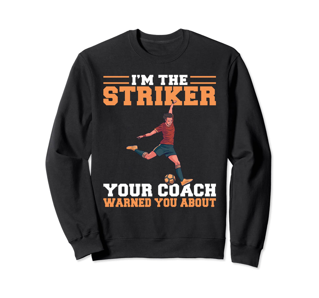 Im Striker Your Coach Warned You Sweatshirt - Graphic Print for Adults - T-Shirt, Sweatshirt, Hoodie