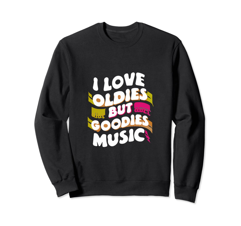 I Love Oldies But Goodies Music Sweatshirt - Fun Novelty Design for Adults - T-Shirt, Sweatshirt, Hoodie