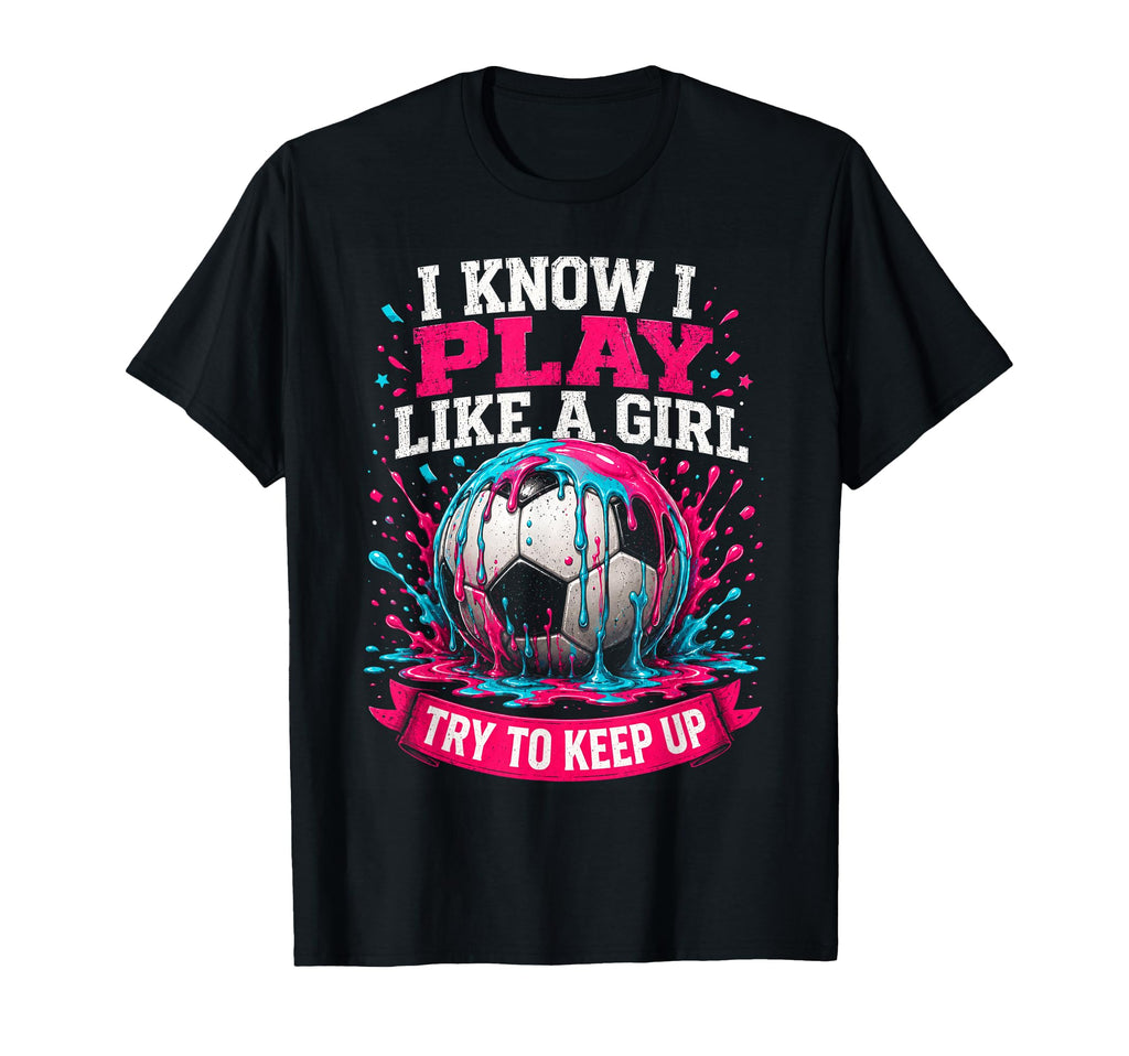I Know I Play Like Soccer Funny T-Shirt - Casual Everyday Wear Unisex - T-Shirt, Sweatshirt, Hoodie