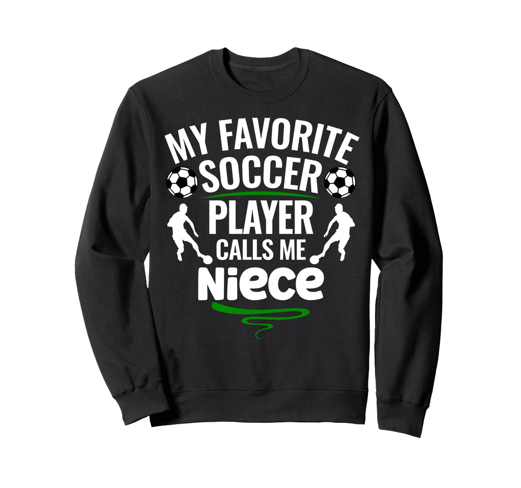 My Favorite Soccer Player Calls Me Niece Sweatshirt - Graphic Print Unisex - T-Shirt, Sweatshirt, Hoodie