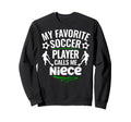 My Favorite Soccer Player Calls Me Niece Sweatshirt - Graphic Print Unisex - T-Shirt, Sweatshirt, Hoodie