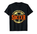 Id Rather Be Playing Soccer T-Shirt - Fun Novelty Design for Adults - T-Shirt, Sweatshirt, Hoodie