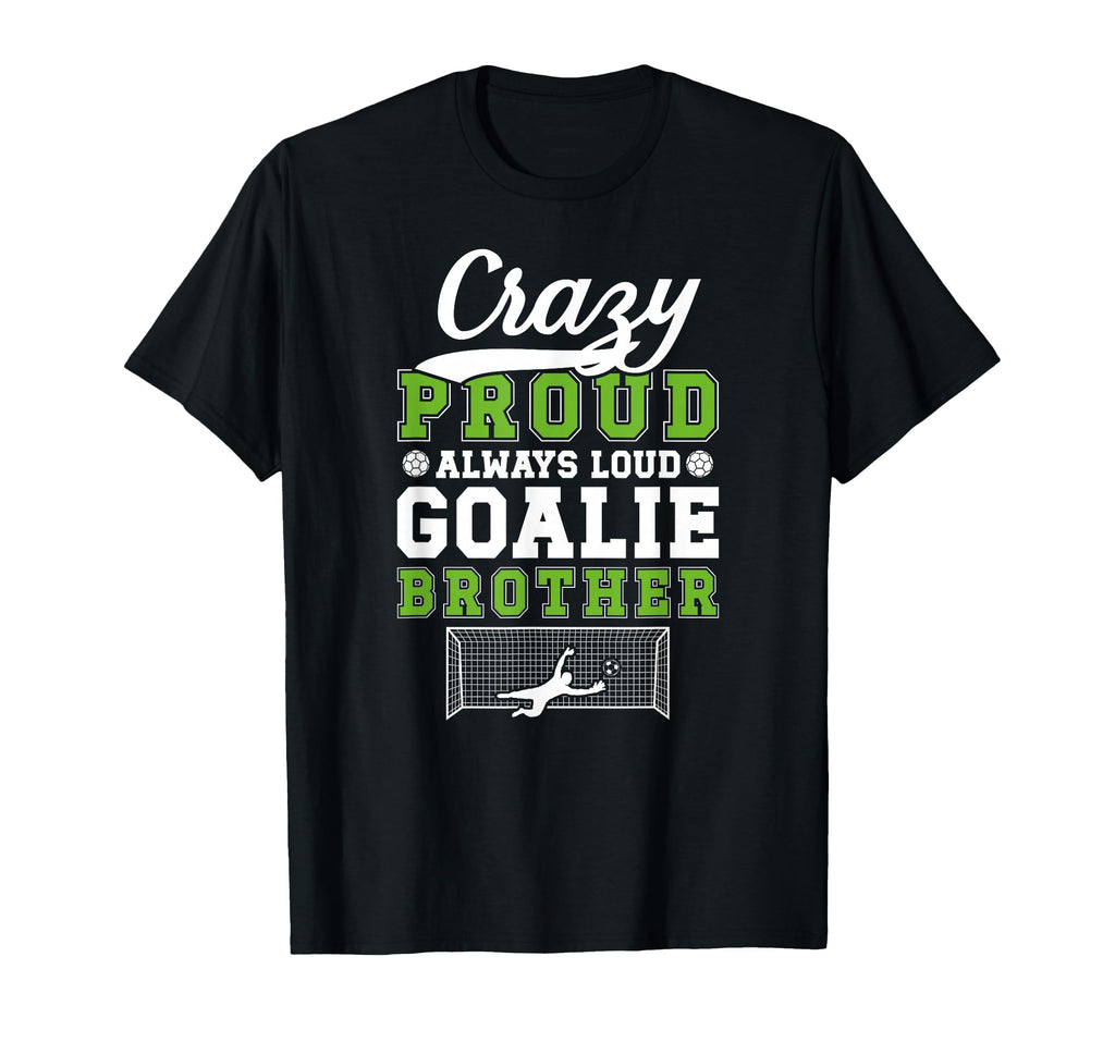 Crazy Proud Soccer Goalie Brother T-Shirt - Unique Graphic for Adults - T-Shirt, Sweatshirt, Hoodie