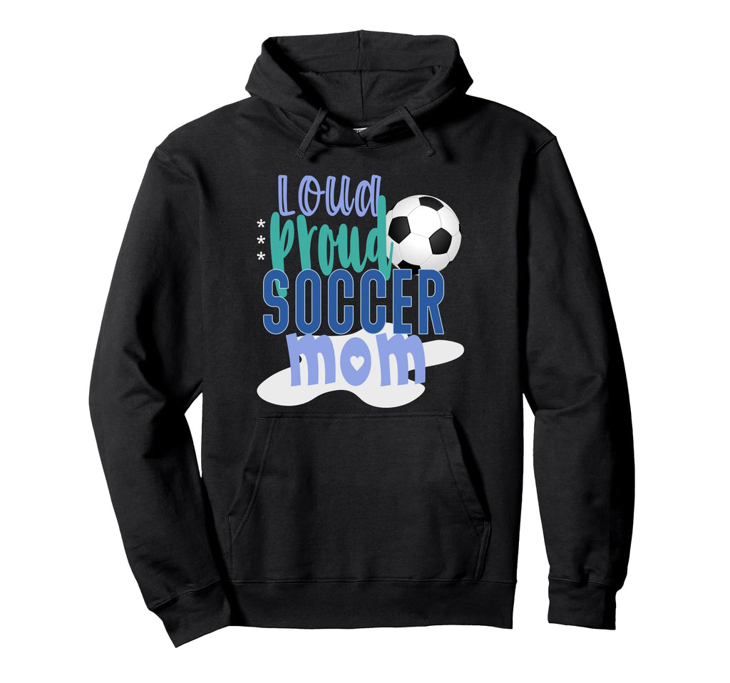 Loud Proud Soccer Mom Hoodie - Graphic Print Men Women - T-Shirt, Sweatshirt, Hoodie