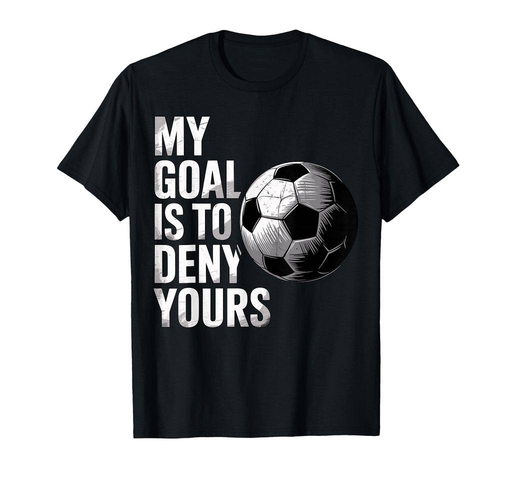 My Goal Is To Deny Yours Funny Soccer T-Shirt - Minimalist Print Men Women - T-Shirt, Sweatshirt, Hoodie