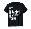 My Goal Is To Deny Yours Funny Soccer T-Shirt - Minimalist Print Men Women - T-Shirt, Sweatshirt, Hoodie