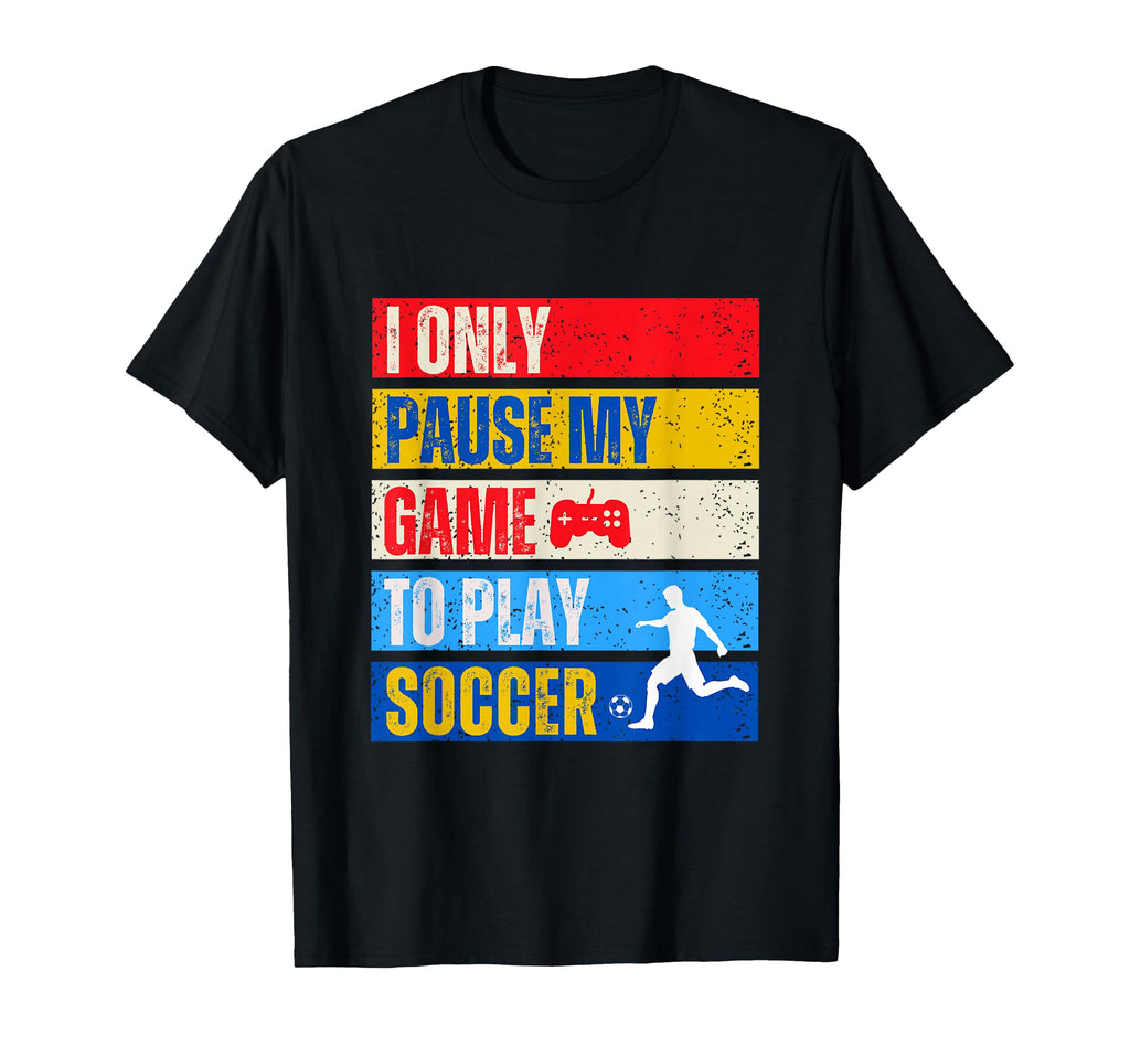 I Pause My Game Funny Soccer T-Shirt - Casual Everyday Wear Men Women - T-Shirt, Sweatshirt, Hoodie