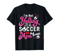 Im Not Yelling This Is My Soccer Mom T-Shirt - Novelty Apparel Men Women - T-Shirt, Sweatshirt, Hoodie