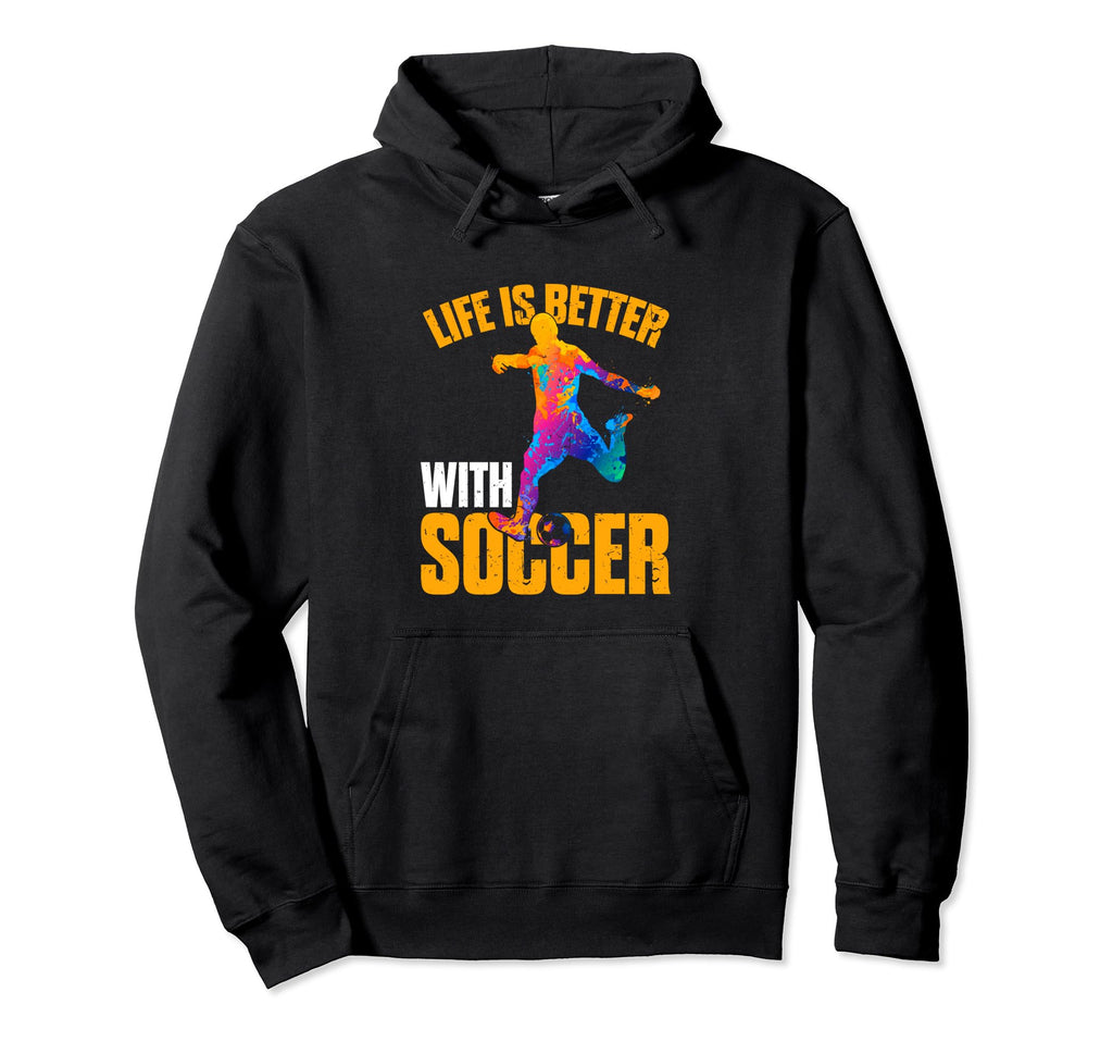 Life Is Better Soccer Funny Hoodie - Casual Everyday Wear Unisex - T-Shirt, Sweatshirt, Hoodie