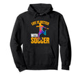 Life Is Better Soccer Funny Hoodie - Casual Everyday Wear Unisex - T-Shirt, Sweatshirt, Hoodie