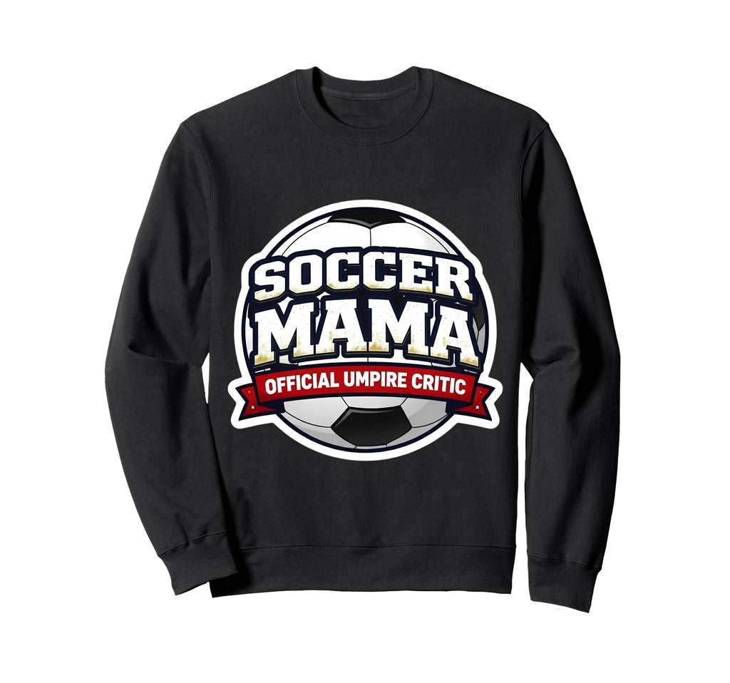 Soccer Mama Umpire Critic Sweatshirt - Casual Everyday Wear Men Women - T-Shirt, Sweatshirt, Hoodie