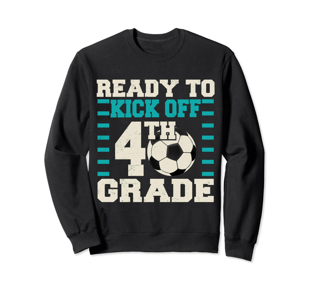 Ready To Kick Off 4Th Grade Soccer Sweatshirt - Casual Everyday Wear Unisex - T-Shirt, Sweatshirt, Hoodie
