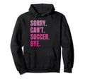 Sorry Cant Soccer Bye Funny Hoodie - Casual Everyday Wear for Adults - T-Shirt, Sweatshirt, Hoodie