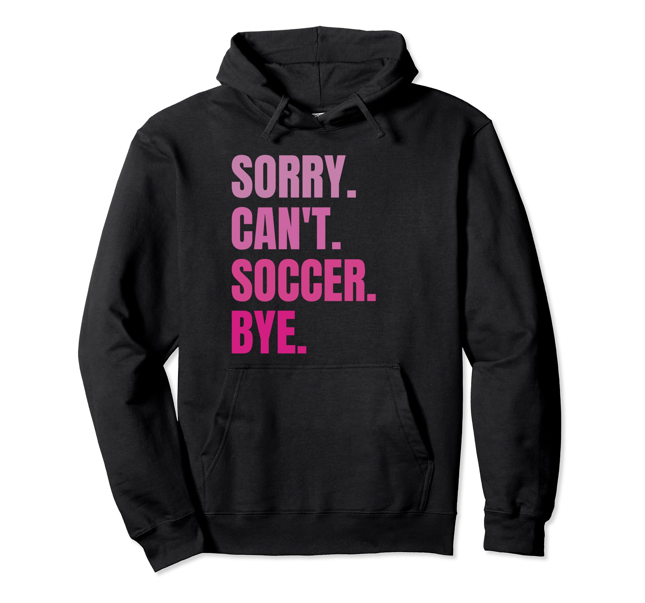 Sorry Cant Soccer Bye Funny Hoodie - Casual Everyday Wear for Adults - T-Shirt, Sweatshirt, Hoodie