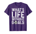 Whats Life Without Goals Soccer Fan T-Shirt - Minimalist Print Men Women - T-Shirt, Sweatshirt, Hoodie