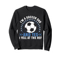 Im Soccer Dad And Yes I Yell Ref Sweatshirt - Aesthetic Graphic Men Women - T-Shirt, Sweatshirt, Hoodie