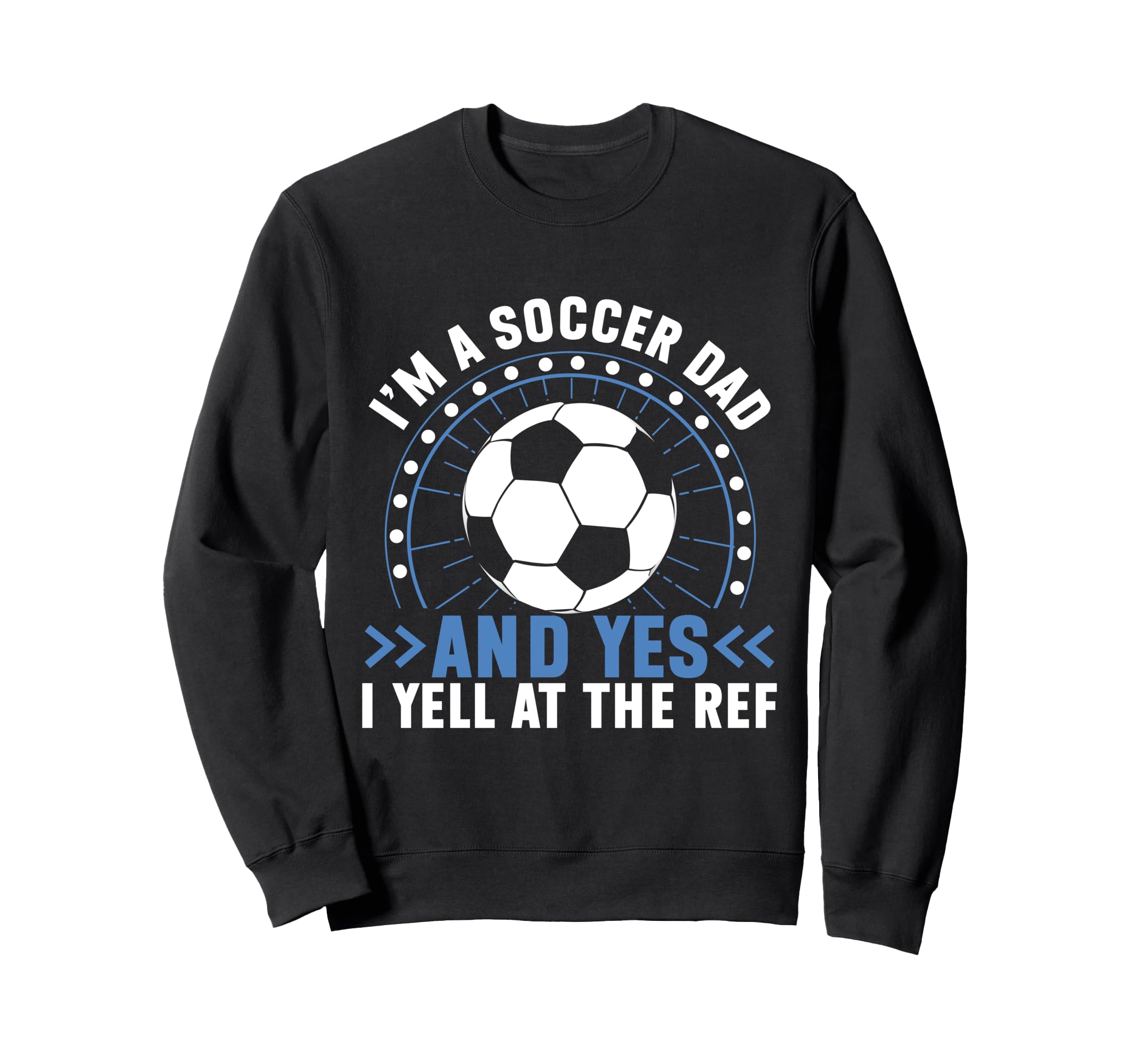 Im Soccer Dad And Yes I Yell Ref Sweatshirt - Aesthetic Graphic Men Women - T-Shirt, Sweatshirt, Hoodie