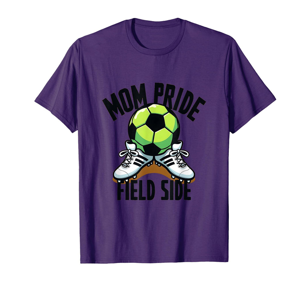 Mom Pride Field Side Soccer Parent T-Shirt - Novelty Apparel Men Women - T-Shirt, Sweatshirt, Hoodie