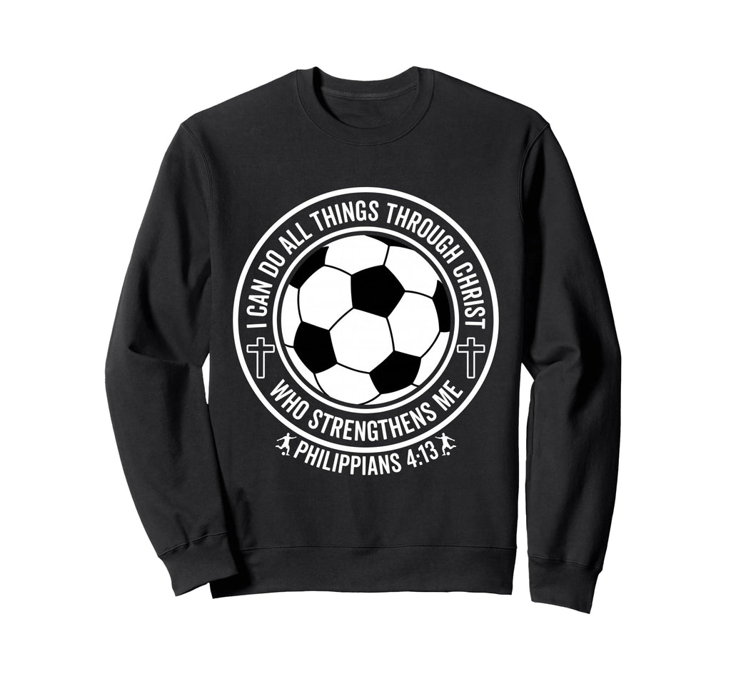 Soccer I Can Do All Things Sweatshirt - Casual Everyday Wear Men Women - T-Shirt, Sweatshirt, Hoodie