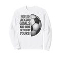 Bruh Life Is About Goals And Mine Sweatshirt - Fun Novelty Design Unisex - T-Shirt, Sweatshirt, Hoodie