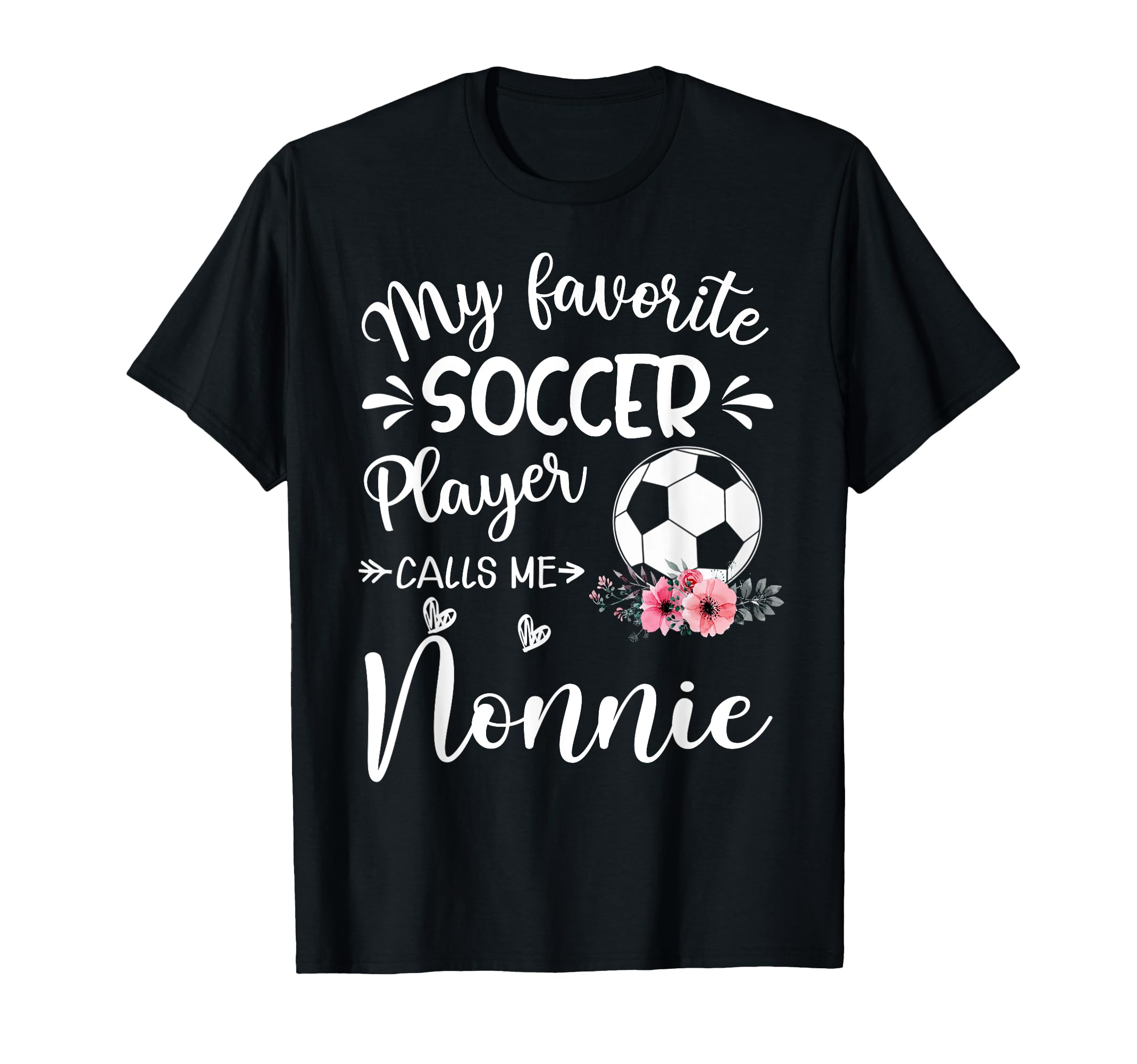My Favorite Soccer Player Calls Me Nonnie T-Shirt - Graphic Print Unisex - T-Shirt, Sweatshirt, Hoodie