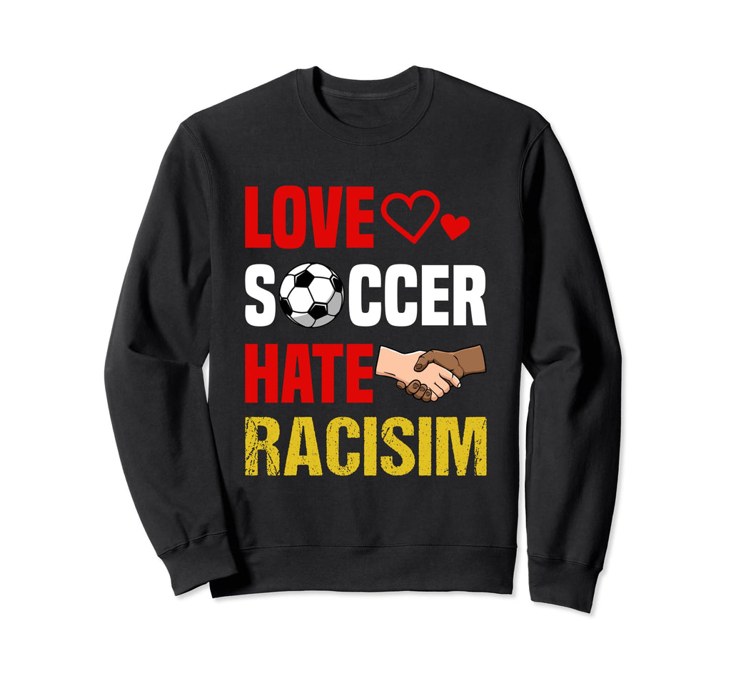Love Soccer Hate Racism Footballer Sweatshirt - Aesthetic Graphic Unisex - T-Shirt, Sweatshirt, Hoodie