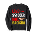 Love Soccer Hate Racism Footballer Sweatshirt - Aesthetic Graphic Unisex - T-Shirt, Sweatshirt, Hoodie