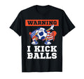Soccer Funny Warning I Kick Balls T-Shirt - Streetwear Style Men Women - T-Shirt, Sweatshirt, Hoodie