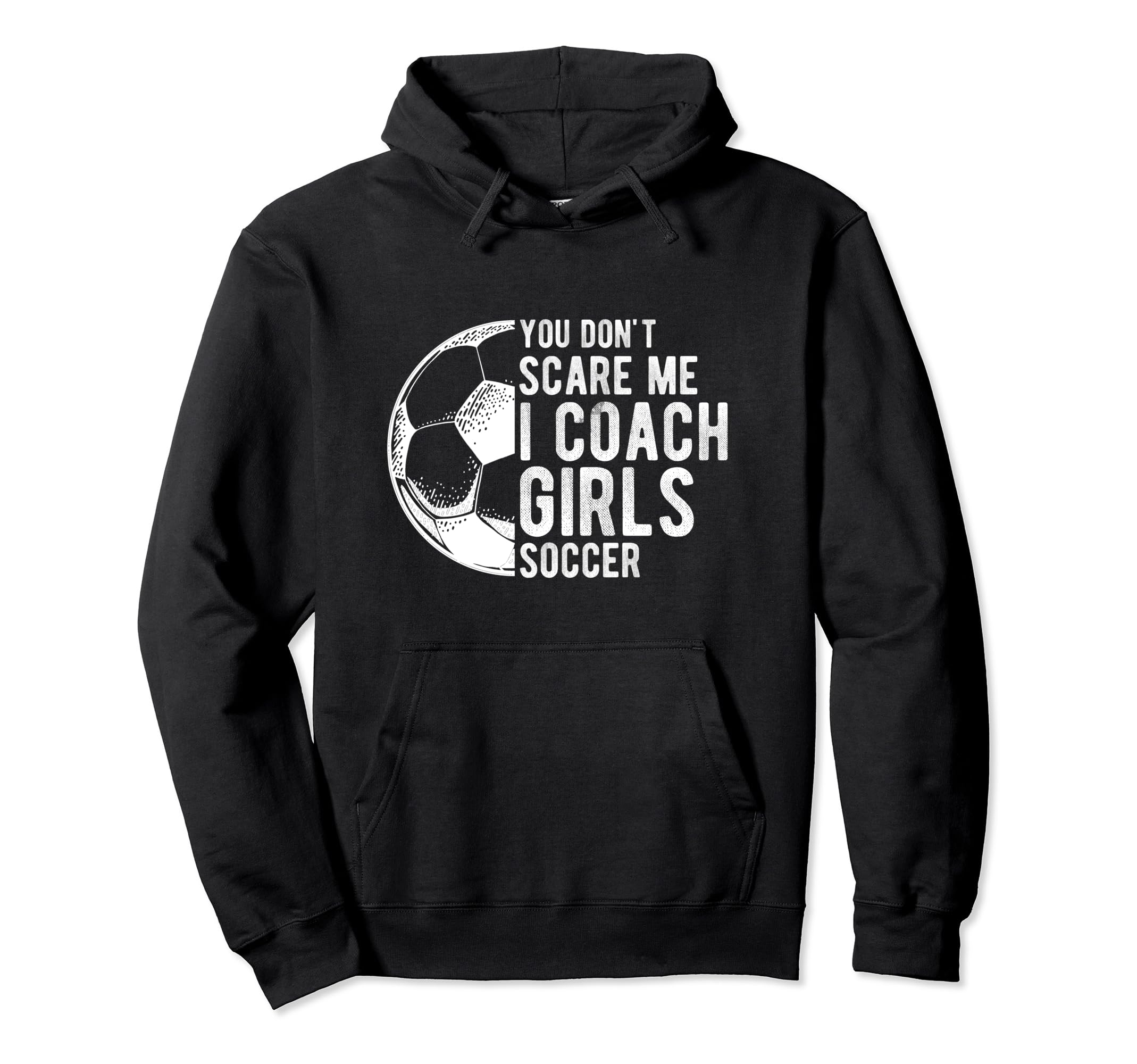 You Dont Scare Me I Coach Soccer Hoodie - Fun Novelty Design Men Women - T-Shirt, Sweatshirt, Hoodie