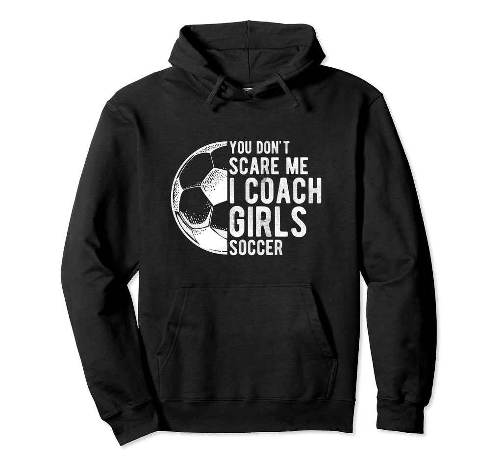 You Dont Scare Me I Coach Soccer Coach Hoodie - Unique Graphic for Adults - T-Shirt, Sweatshirt, Hoodie