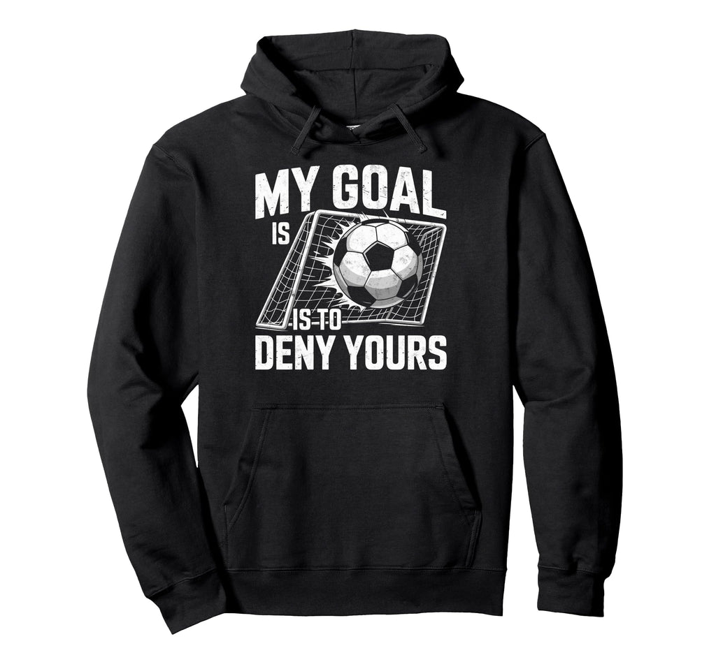 My Goal Is To Deny Yours Soccer Goalie Hoodie - Minimalist Print Unisex - T-Shirt, Sweatshirt, Hoodie