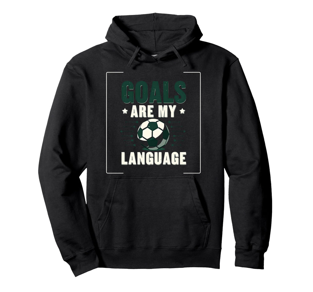 Goals Are My Language Soccer Hoodie - Aesthetic Graphic Unisex - T-Shirt, Sweatshirt, Hoodie