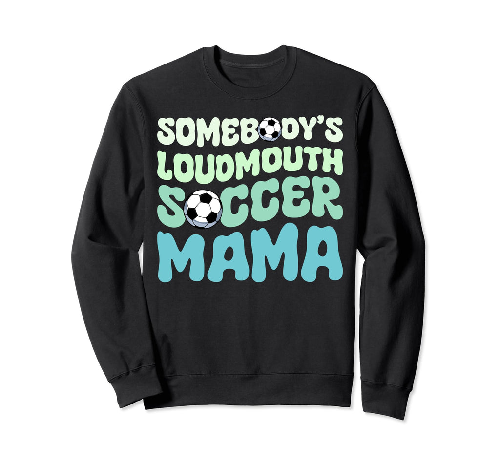 Somebodys Loudmouth Soccer Mama Sweatshirt - Streetwear Style for Adults - T-Shirt, Sweatshirt, Hoodie