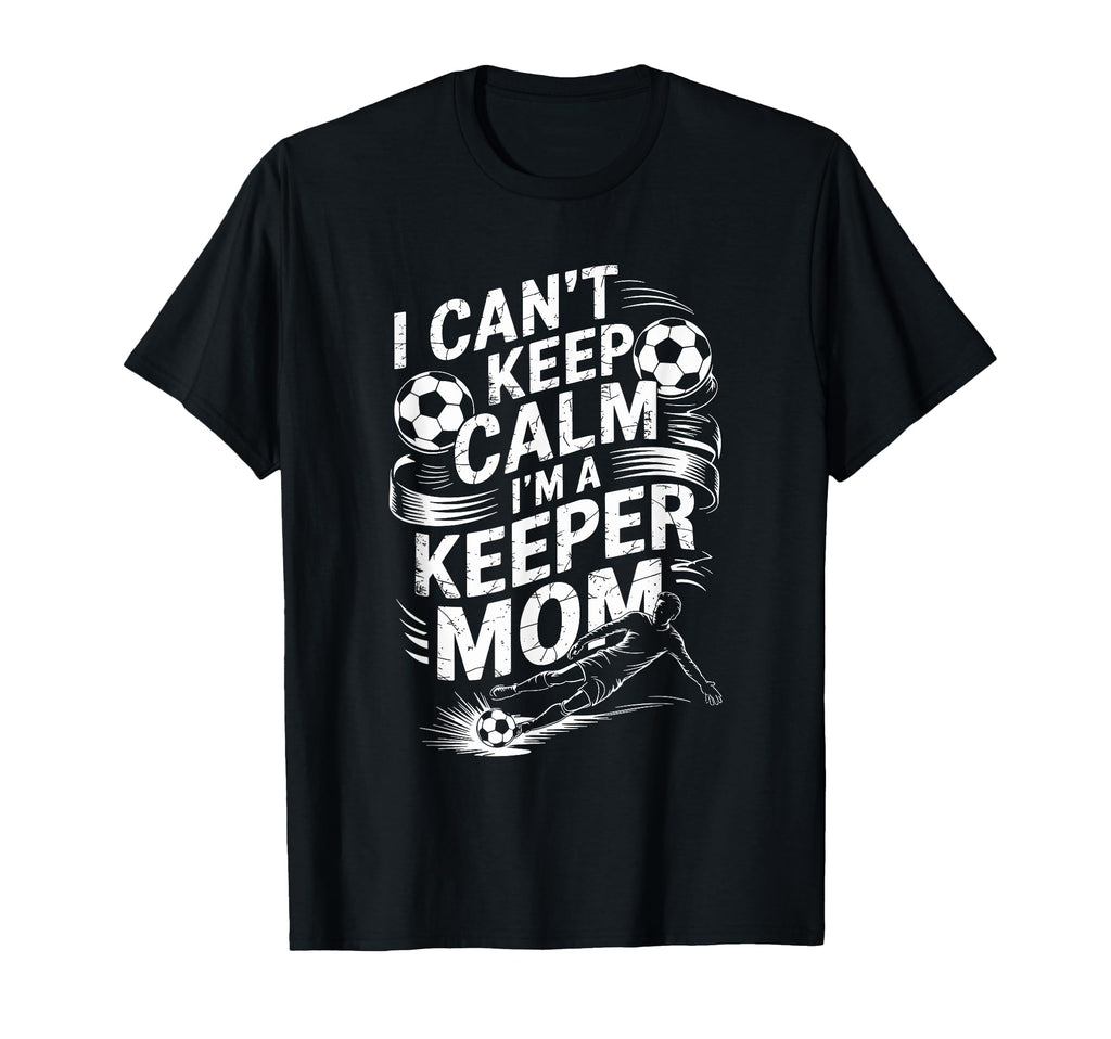 Soccer Player Mother I Cant Keep Calm Im T-Shirt - Novelty Apparel Unisex - T-Shirt, Sweatshirt, Hoodie