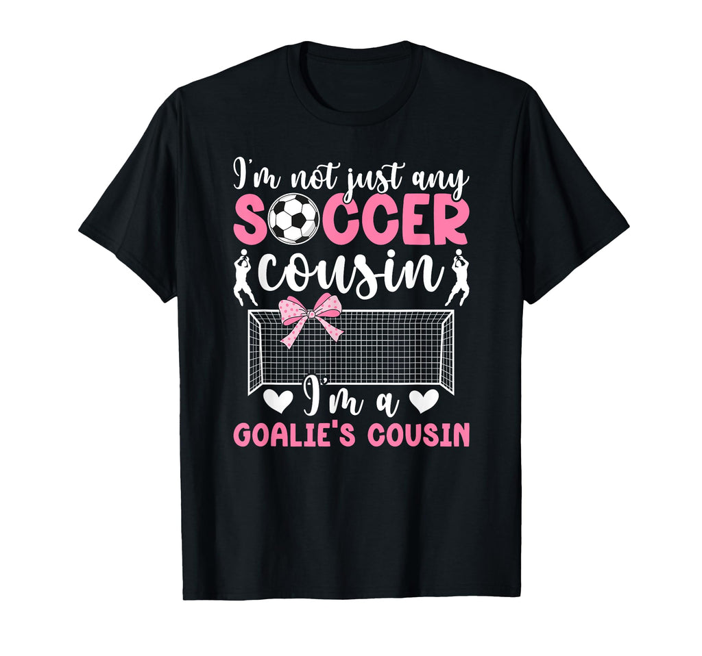 Im Soccer Goalie Cousin Soccer T-Shirt - Fun Novelty Design Unisex - T-Shirt, Sweatshirt, Hoodie