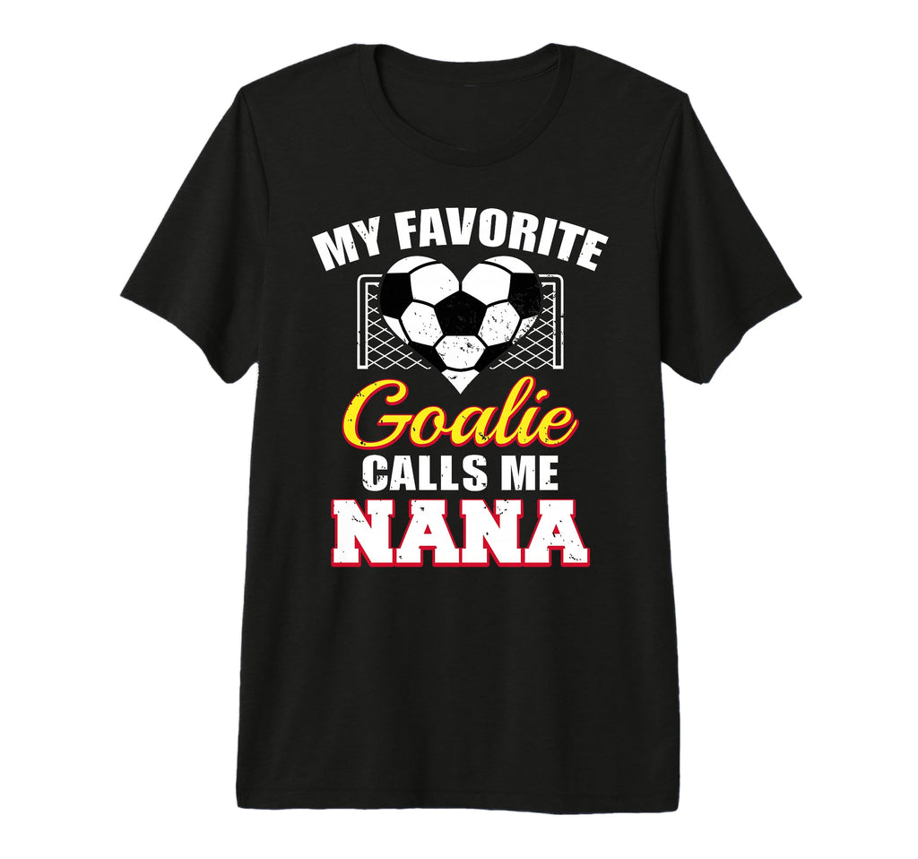 My Favorite Goalie Calls Me Nana Soccer T-Shirt - Unique Graphic Unisex - T-Shirt, Sweatshirt, Hoodie