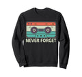 Never Forget Cassette Tape 80S 90S Sweatshirt - Novelty Apparel Unisex - T-Shirt, Sweatshirt, Hoodie