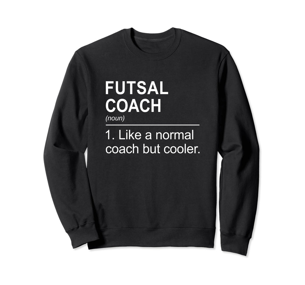 Futsal Coach Like Normal Coach Sweatshirt - Casual Everyday Wear Men Women - T-Shirt, Sweatshirt, Hoodie