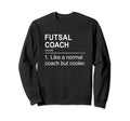 Futsal Coach Like Normal Coach Sweatshirt - Casual Everyday Wear Men Women - T-Shirt, Sweatshirt, Hoodie