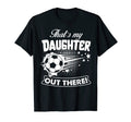Thats My Daughter Out There Soccer Gift T-Shirt - Unique Graphic Unisex - T-Shirt, Sweatshirt, Hoodie