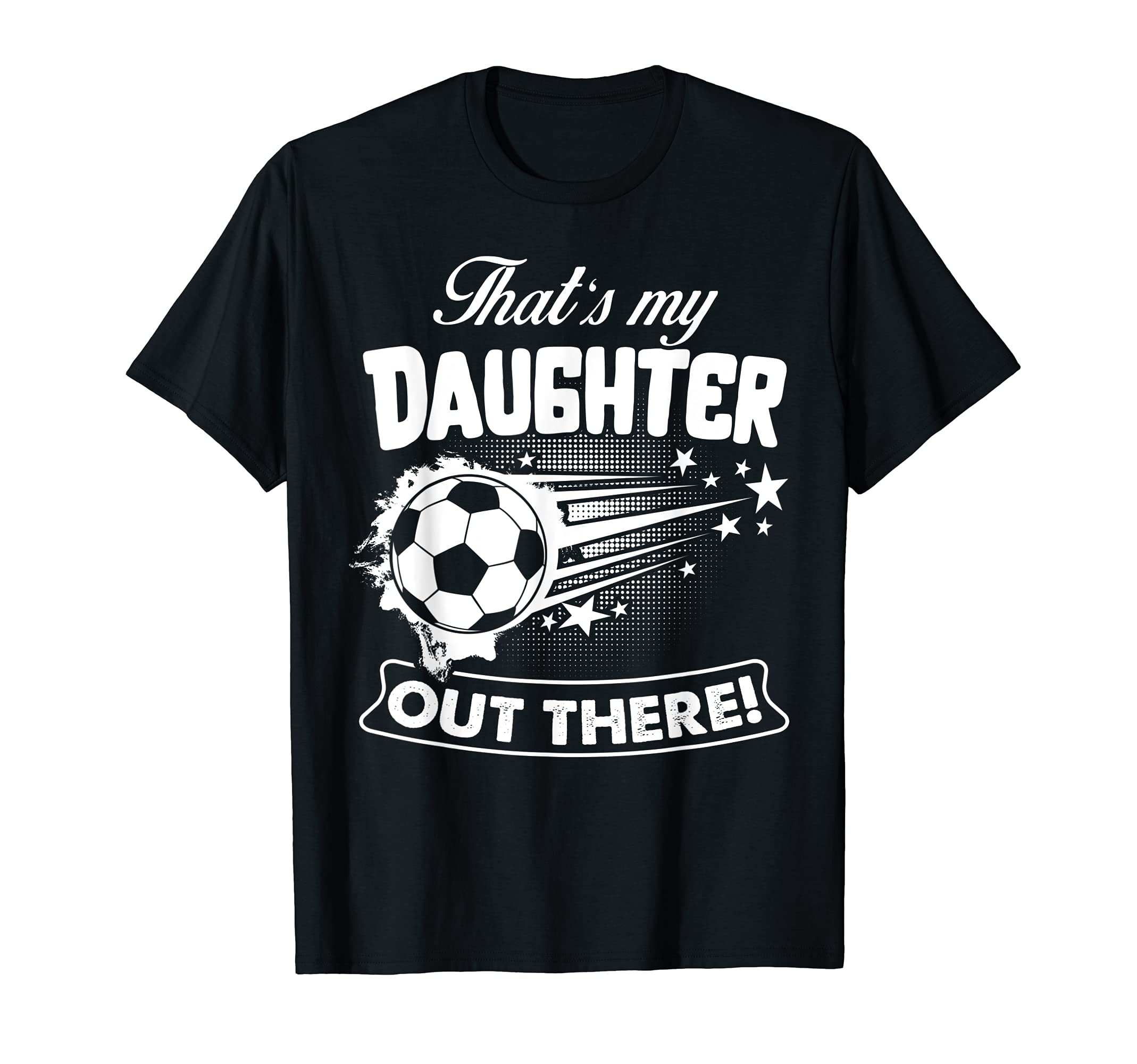Thats My Daughter Out There Soccer Gift T-Shirt - Unique Graphic Unisex - T-Shirt, Sweatshirt, Hoodie