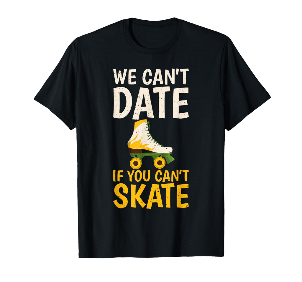 We Cant Date If You Cant Skate T-Shirt - Streetwear Style for Adults - T-Shirt, Sweatshirt, Hoodie