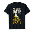 We Cant Date If You Cant Skate T-Shirt - Streetwear Style for Adults - T-Shirt, Sweatshirt, Hoodie
