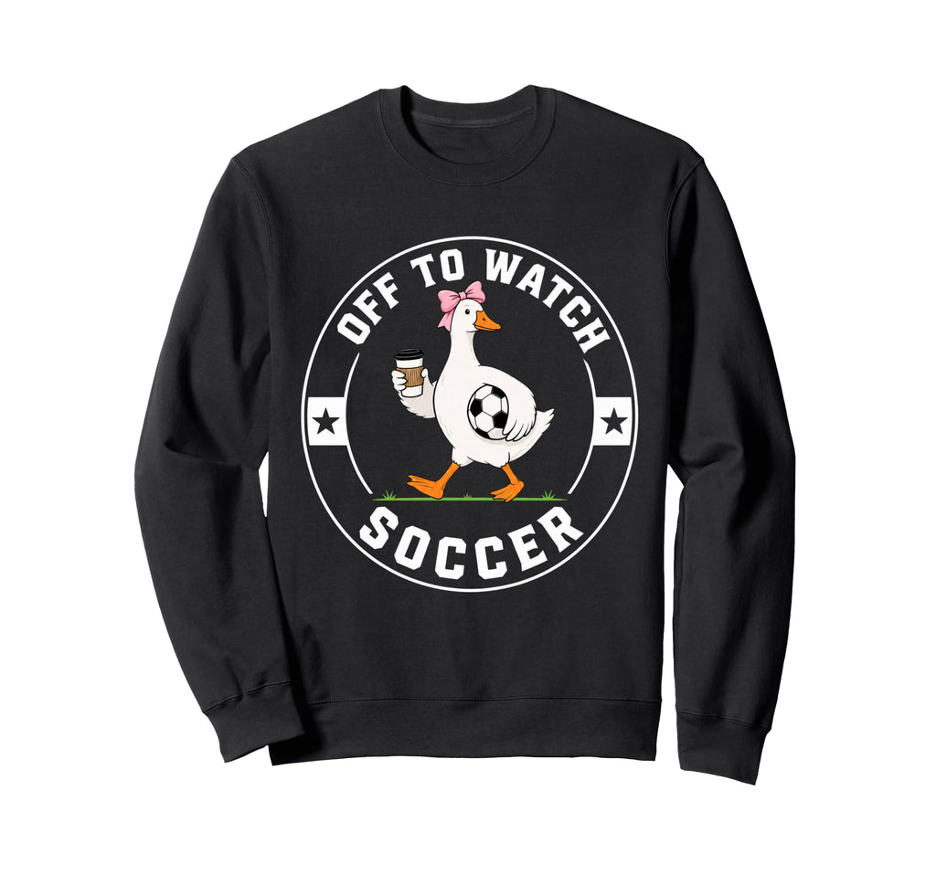 Off To Watch Soccer Funny Silly Sweatshirt - Graphic Print for Adults - T-Shirt, Sweatshirt, Hoodie