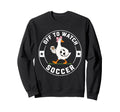 Off To Watch Soccer Funny Silly Sweatshirt - Graphic Print for Adults - T-Shirt, Sweatshirt, Hoodie
